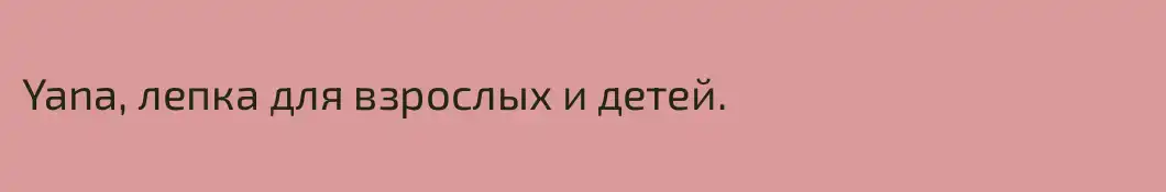 Yana, лепка для взрослых и детей.